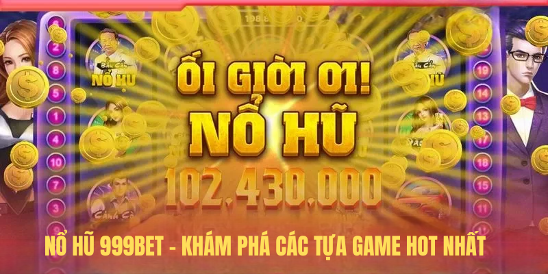 Nổ Hũ 999BET – Khám Phá Các Tựa Game Hot Nhất Hiện Nay