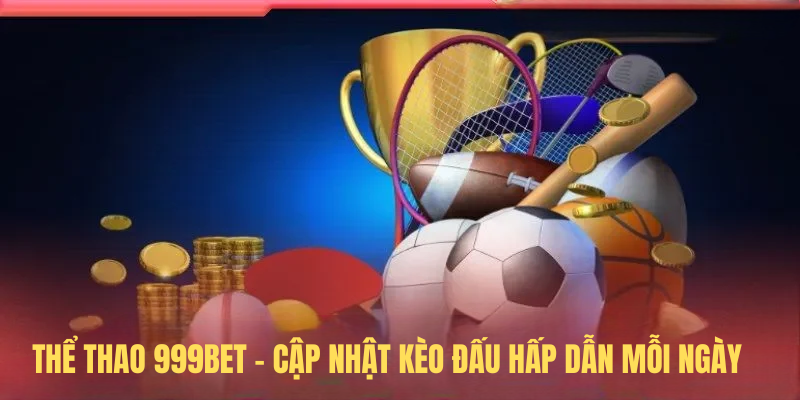 Thể Thao 999BET – Cập Nhật Kèo Đấu Hấp Dẫn Mỗi Ngày